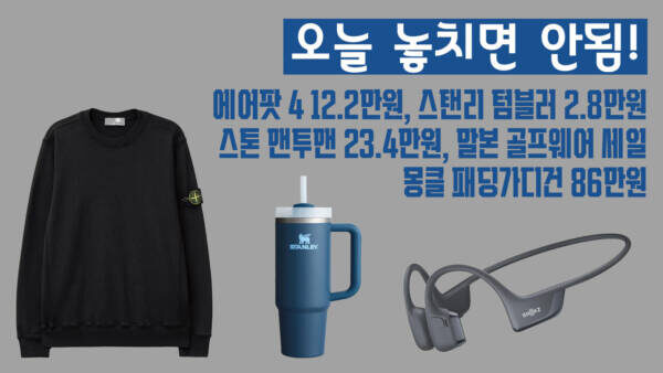 오늘은 놓치면 안됨! - 에어팟 4 12.2만원, 스탠리 텀블러 2.8만원, 스톤 맨투맨 23.4만원, 말본 골프웨어 세일, 몽클 패딩가디건 86만원