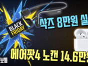 샥즈 8만원 실화? 에어팟4 노캔 14.6만원! 블프 미쳤다 (오늘 꼭 사야할 리스트)